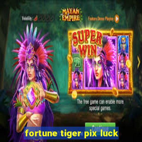 fortune tiger pix luck